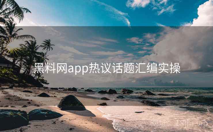 黑料网app热议话题汇编实操