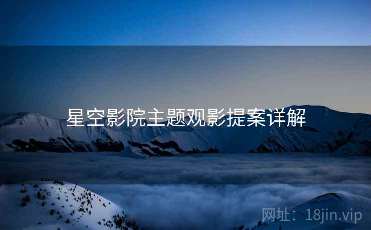 星空影院主题观影提案详解