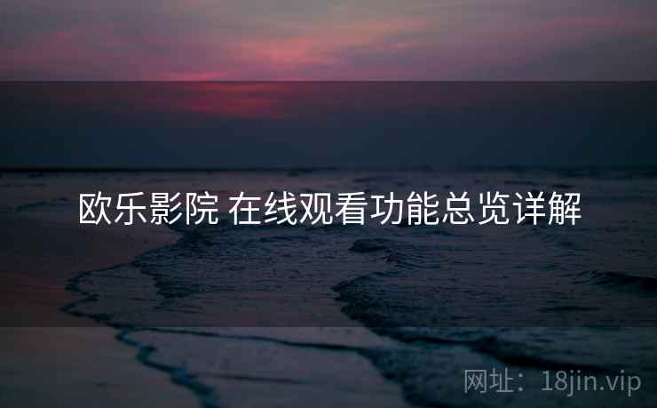 欧乐影院 在线观看功能总览详解
