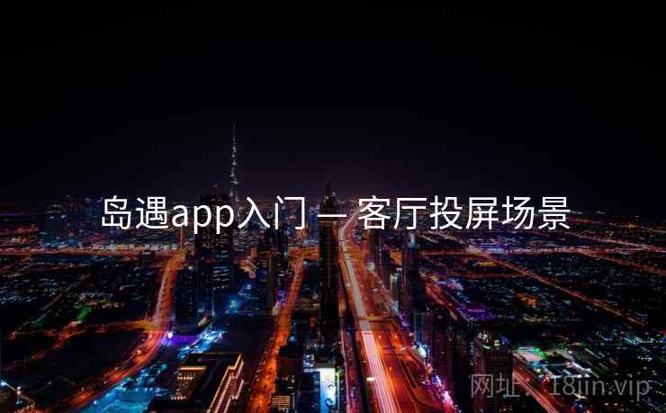 岛遇app入门 — 客厅投屏场景