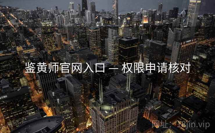 鉴黄师官网入口 — 权限申请核对
