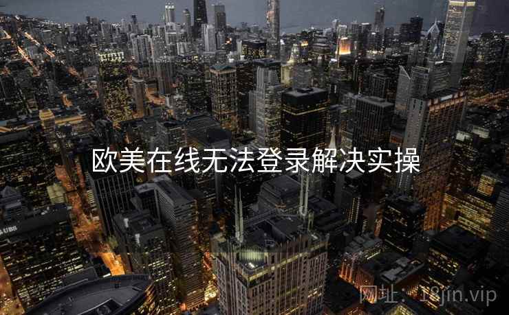 欧美在线无法登录解决实操