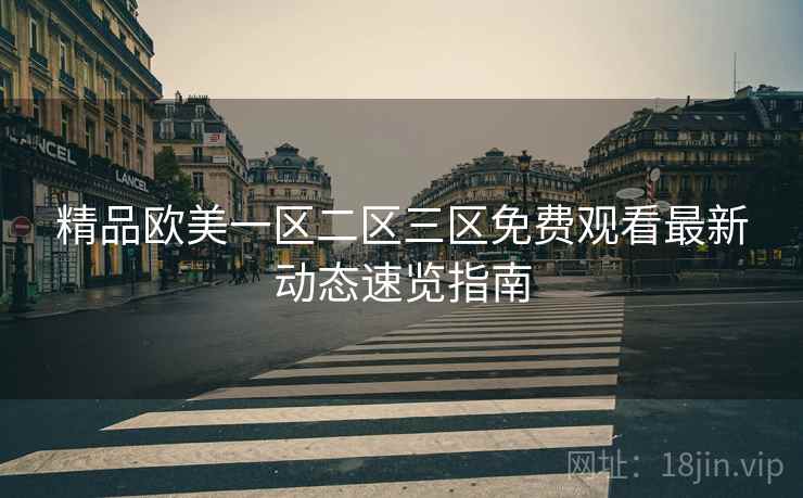 精品欧美一区二区三区免费观看最新动态速览指南