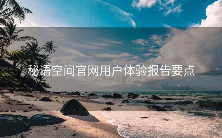 秘语空间官网用户体验报告要点