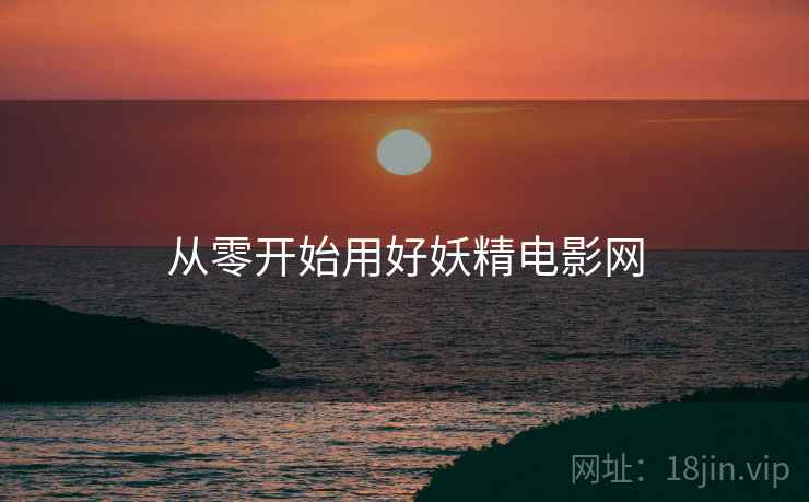 从零开始用好妖精电影网