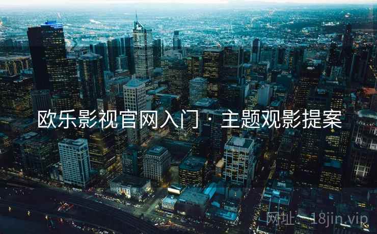 欧乐影视官网入门 · 主题观影提案