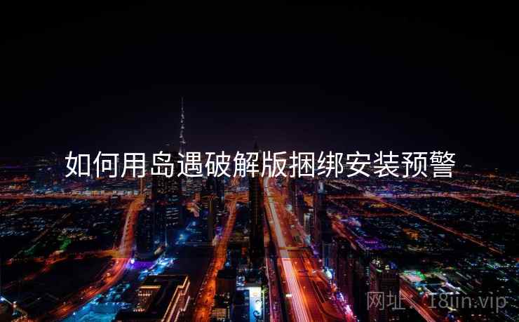 如何用岛遇破解版捆绑安装预警
