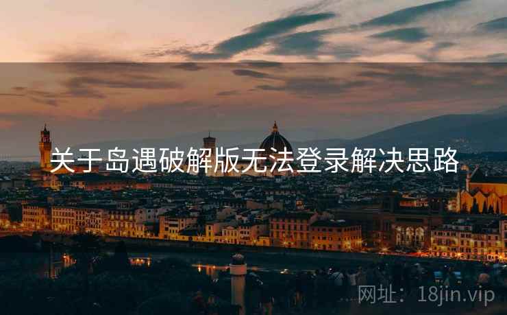 关于岛遇破解版无法登录解决思路