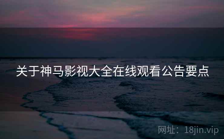 关于神马影视大全在线观看公告要点