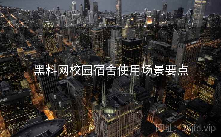 黑料网校园宿舍使用场景要点