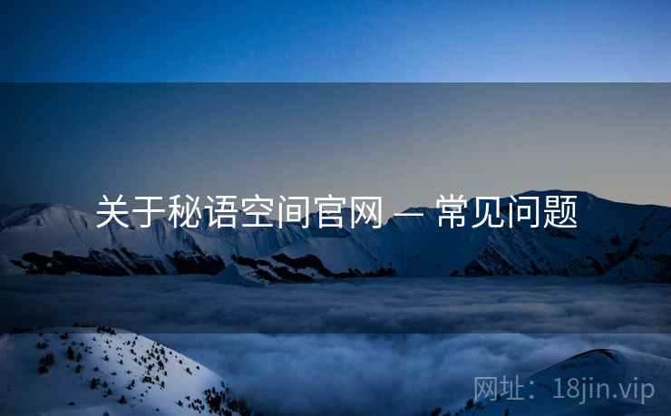 关于秘语空间官网 — 常见问题