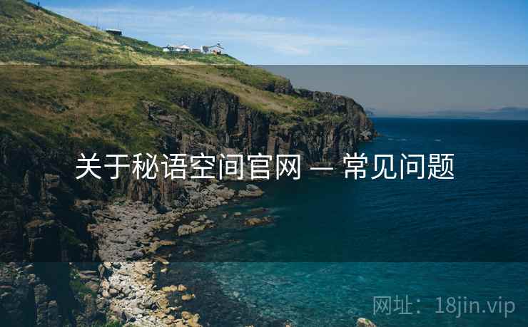 关于秘语空间官网 — 常见问题